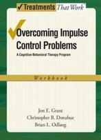 Overcoming Impulse Control Problems: A Cognitive-Behavioral Therapy Program, Workbook (Treatments That Work)