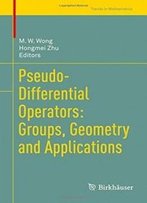Pseudo-Differential Operators: Groups, Geometry And Applications (Trends In Mathematics)