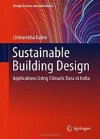 Sustainable Building Design: Applications Using Climatic Data In India (Design Science And Innovation)