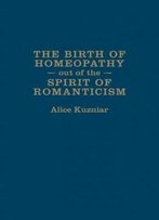 The Birth Of Homeopathy Out Of The Spirit Of Romanticism (German And European Studies)