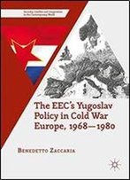 The Eec's Yugoslav Policy In Cold War Europe, 1968-1980 (Security, Conflict And Cooperation In The Contemporary World)