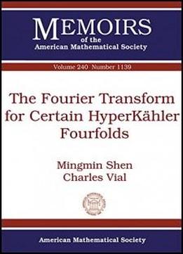 The Fourier Transform For Certain Hyperkahler Fourfolds (memoirs Of The American Mathematical Society)