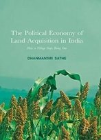 The Political Economy Of Land Acquisition In India: How A Village Stops Being One