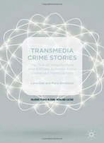 Transmedia Crime Stories: The Trial Of Amanda Knox And Raffaele Sollecito In The Globalised Media Sphere (Palgrave Studies In Crime, Media And Culture)