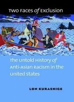 Two Faces Of Exclusion: The Untold History Of Anti-Asian Racism In The United States