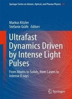 Ultrafast Dynamics Driven By Intense Light Pulses: From Atoms To Solids, From Lasers To Intense X-Rays (Springer Series On Atomic, Optical, And Plasma Physics)