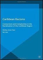 Caribbean Racisms: Connections And Complexities In The Racialization Of The Caribbean Region (Mapping Global Racisms)