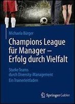 Champions League Fur Manager Erfolg Durch Vielfalt: Starke Teams Durch Diversity-Management Ein Trainerleitfaden