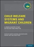 Child Welfare Systems And Migrant Children: A Cross Country Study Of Policies And Practice (International Policy Exchange)