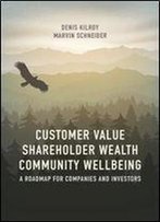 Customer Value, Shareholder Wealth, Community Wellbeing: A Roadmap For Companies And Investors