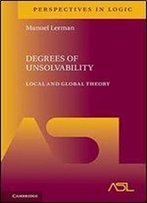 Degrees Of Unsolvability: Local And Global Theory (Perspectives In Logic)