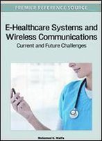 E-Healthcare Systems And Wireless Communications: Current And Future Challenges