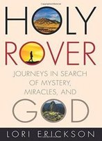 Holy Rover: Journeys In Search Of Mystery, Miracles, And God