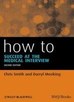 How To Succeed At The Medical Interview (How - How To)
