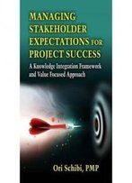 Managing Stakeholder Expectations For Project Success: A Knowledge Integration Framework And Value Focused Approach