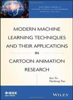Modern Machine Learning Techniques And Their Applications In Cartoon Animation Research (Ieee Press Series On Systems Science And Engineering)