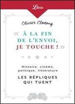 Olivier Clodong Chroniqueur, ''A La Fin De L'Envoi, Je Touche' : Histoire, Cinema, Politique, Litterature - Les Repliques Qui T