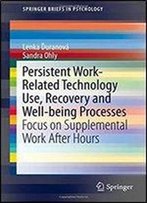 Persistent Work-Related Technology Use, Recovery And Well-Being Processes: Focus On Supplemental Work After Hours (Springerbriefs In Psychology)