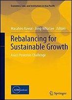 Rebalancing For Sustainable Growth: Asias Postcrisis Challenge (Economics, Law, And Institutions In Asia Pacific)