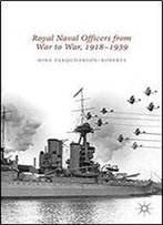 Royal Naval Officers From War To War, 1918-1939