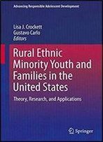 Rural Ethnic Minority Youth And Families In The United States: Theory, Research, And Applications (Advancing Responsible Adolescent Development)