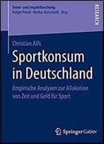 Sportkonsum In Deutschland: Empirische Analysen Zur Allokation Von Zeit Und Geld Fur Sport (Event- Und Impaktforschung)