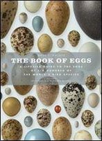 The Book Of Eggs: A Lifesize Guide To The Eggs Of Six Hundred Of The World's Bird Species