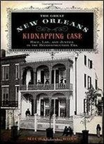 The Great New Orleans Kidnapping Case: Race, Law, And Justice In The Reconstruction Era