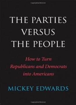 The Parties Versus The People: How To Turn Republicans And Democrats Into Americans