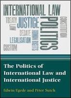 The Politics Of International Law And International Justice