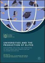 Universities And The Production Of Elites: Discourses, Policies, And Strategies Of Excellence And Stratification In Higher Education (Palgrave Studies In Global Higher Education)