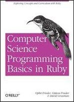 Computer Science Programming Basics In Ruby: Exploring Concepts And Curriculum With Ruby