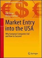 Market Entry Into The Usa: Why European Companies Fail And How To Succeed (Management For Professionals)