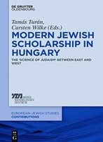 Modern Jewish Scholarship In Hungary: The Science Of Judaism Between East And West (Europäisch-Jüdische Studien Beiträge) (Europaisch-Judische Studien Beitrage)