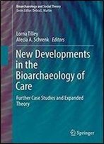 New Developments In The Bioarchaeology Of Care: Further Case Studies And Expanded Theory (Bioarchaeology And Social Theory)