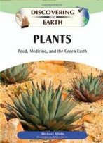 Plants: Food, Medicine, And The Green Earth (Discovering The Earth)