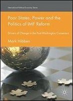 Poor States, Power And The Politics Of Imf Reform: Drivers Of Change In The Post- Washington Consensus (International Political Economy Series)