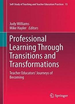 Professional Learning Through Transitions And Transformations: Teacher Educators’ Journeys Of Becoming (self-study Of Teaching And Teacher Education Practices)
