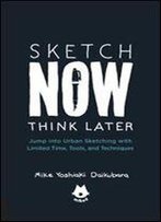Sketch Now, Think Later: Jump Into Urban Sketching With Limited Time, Tools, And Techniques