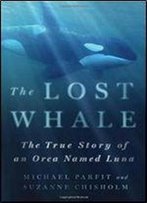 The Lost Whale: The True Story Of An Orca Named Luna