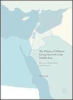 The Politics Of Militant Group Survival In The Middle East: Resources, Relationships, And Resistance