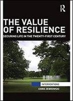 The Value Of Resilience: Securing Life In The Twenty-First Century (Interventions)