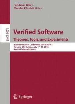 Verified Software. Theories, Tools, And Experiments: 8th International Conference, Vstte 2016, Toronto, On, Canada, July 17–18, 2016, Revised Selected Papers (lecture Notes In Computer Science)