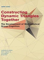 Constructing Dynamic Triangles Together: The Development Of Mathematical Group Cognition