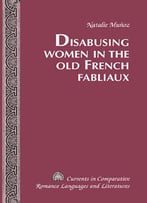 Disabusing Women In The Old French Fabliaux (Currents In Comparative Romance Languages And Literatures)