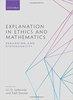 Explanation In Ethics And Mathematics: Debunking And Dispensability