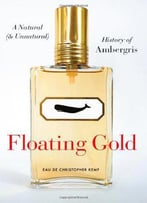 Floating Gold: A Natural (And Unnatural) History Of Ambergris