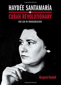 Haydée Santamaría, Cuban Revolutionary: She Led By Transgression