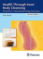 Health Through Inner Body Cleansing: The Famous F. X. Mayr Intestinal Therapy From Europe, 7 Edition
