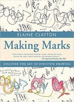 Making Marks: Discover The Art Of Intuitive Drawing
